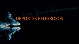 DEPORTES PELIGROSOS
 