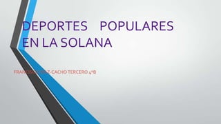 DEPORTES POPULARES
   EN LA SOLANA
FRANCISCO DÍAZ-CACHO TERCERO 4ºB
 