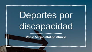 Deportes por
discapacidad
Pablo Sergio Molina Murcia
 