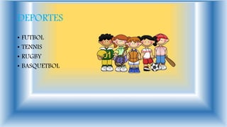 DEPORTES
• FUTBOL
• TENNIS
• RUGBY
• BASQUETBOL
 