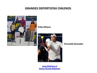 GRANDES DEPORTISTAS CHILENOS ErikaOlivera Fernando Gonzalez www.bittelman.cl Doctor Ricardo Bittelman 