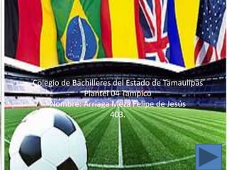 Colegio de Bachilleres del Estado de Tamaulipas
              Plantel 04 Tampico
    Nombre: Arriaga Meza Felipe de Jesús
                      403.
 