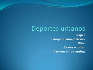 Deportes urbanos Rapel Parapentismoextremo Bike Skates o roller Parkouro free runing 