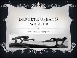 Deporte urbanoPARKOUR Por: Saily  M. González  A. 