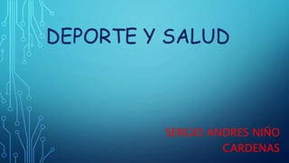 DEPORTE Y SALUD
SERGIO ANDRES NIÑO
CARDENAS
 