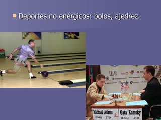 Deportes no enérgicos: bolos, ajedrez.  