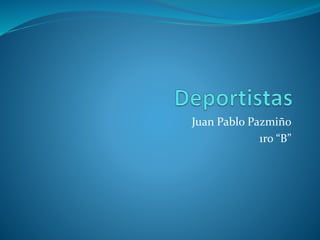 Juan Pablo Pazmiño
1ro “B”
 
