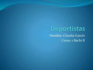 Nombre: Claudia Garcés
Curso: 1 Bachi B
 