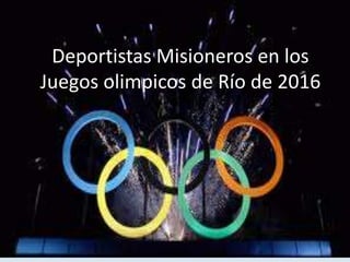 Deportistas Misioneros en los
Juegos olimpicos de Río de 2016
 