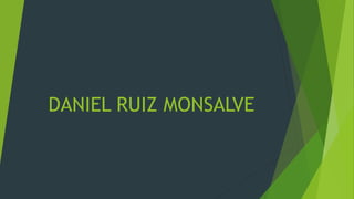 DANIEL RUIZ MONSALVE
 