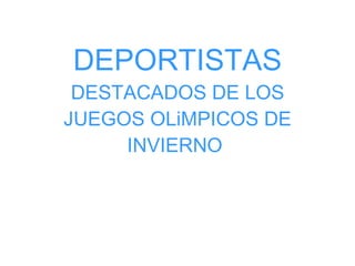 DEPORTISTAS  DESTACADOS DE LOS JUEGOS OLiMPICOS DE INVIERNO    