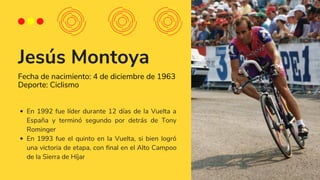 Jesús Montoya
Fecha de nacimiento: 4 de diciembre de 1963
Deporte: Ciclismo
En 1992 fue líder durante 12 días de la Vuelta...