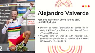 Alejandro Valverde
Fecha de nacimiento: 25 de abril de 1980
Deporte: Ciclismo
Durante su carrera profesional ha corrido en...