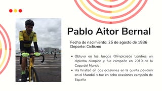 Pablo Aitor Bernal
Obtuvo en los Juegos Olímpicosde Londres un
diploma olímpico y fue campeón en 2010 de la
Copa del Mundo...