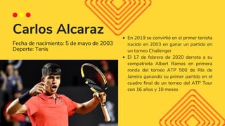 Carlos Alcaraz En 2019 se convirtió en el primer tenista
nacido en 2003 en ganar un partido en
un torneo Challenger
El 17 ...
