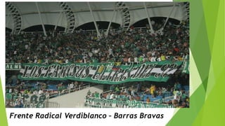 Frente Radical Verdiblanco – Barras Bravas
 