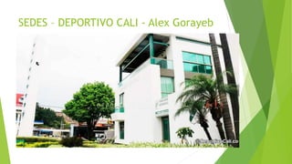 SEDES – DEPORTIVO CALI - Alex Gorayeb
 