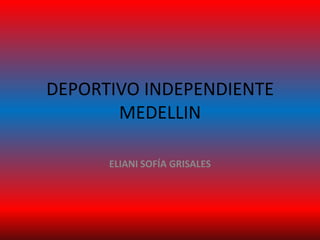 DEPORTIVO INDEPENDIENTEMEDELLIN ELIANI SOFÍA GRISALES 