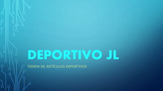 DEPORTIVO JL
TIENDA DE ARTÍCULOS DEPORTIVOS
 