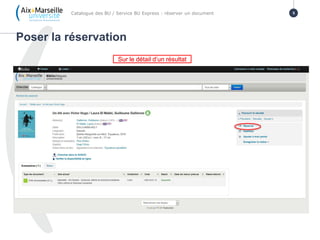 Poser la réservation
Catalogue des BU / Service BU Express : réserver un document 5
Sur le détail d’un résultat
 