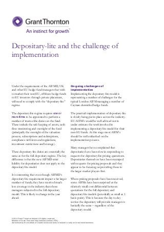 Depositary-lite and the challenge of
implementation

Under the requirements of the AIFMD, UK
and other EU hedge fund managers that wish
to market their non-EU, offshore hedge funds
to EU investors through private placement,
will need to comply with the “depositary-lite”
regime.

On-going challenges of
implementation

The depositary-lite regime requires one or
more firms to be appointed to perform a
number of trustee-like duties on the fund.
These include the safe keeping of assets, cash
flow monitoring and oversight of the fund
(principally the oversight of the valuation
process, subscriptions and redemptions,
compliance with laws and regulations,
investment restrictions and leverage).

The practical implementation of depositary-lite
is slowly being put in place across the industry.
EU AIFM’s would be well advised not to
under estimate the work involved in
implementing a depositary-lite model for their
non-EU funds. At this stage most AIFM’s
should be well embarked on the
implementation process.

These depositary-lite duties are essentially the
same as for the full depositary regime. The key
difference is that the new AIFMD strict
liability for depositaries does not apply to the
depositary-lite model.
It is interesting that even though AIFMD’s
depositary-lite requirements impact a far larger
number of funds, they have received much
less coverage in the industry than those
managers subjected to the full depositary
model. This is likely to change in the year
ahead.

Implementing the depositary-lite model is
representing a number of challenges for the
typical London AIFM managing a number of
Cayman domiciled hedge funds.

Many managers have complained that
depositaries have been slow in responding to
requests for depositary-lite pricing quotations.
Depositaries themselves have been swamped
with requests for pricing proposals and they
appear to be focusing on providing those to
the larger market players first.
Where pricing proposals have been received,
some AIFMs have been surprised at the
relatively small cost differential between
quotations for the full depositary and
depositary-lite models (potentially as small as 1
basis point). This is because the day to day
service the depositary will provide managers is
basically the same – regardless of the
depositary model.

© 2014 Grant Thornton Ireland. All rights reserved.
Member of Grant Thornton International Limited (GTIL).
Authorised by the Institute of Chartered Accountants in Ireland to carry on investment business.

 