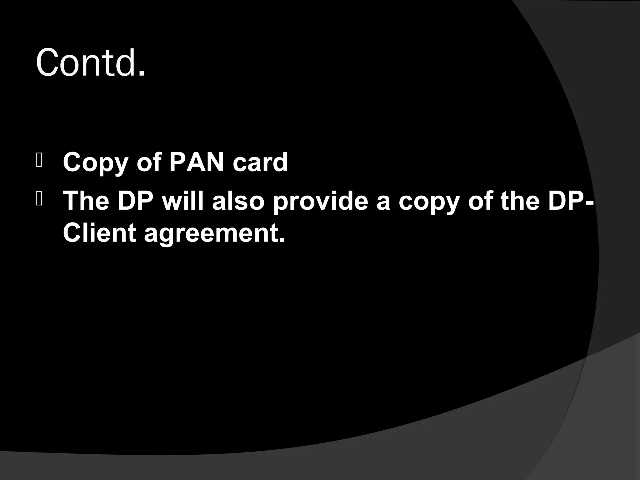 Contd.
 Copy of PAN card
 The DP will also provide a copy of the DP-
Client agreement.
 