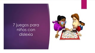 7 juegos para
niños con
dislexia
 