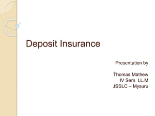 Deposit Insurance
Presentation by
Thomas Mathew
IV Sem. LL.M
JSSLC – Mysuru
 
