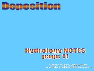 Deposition Hydrology NOTES page 11 ©Mark Place, 2009-2010 www.LearnEarthScience.com 