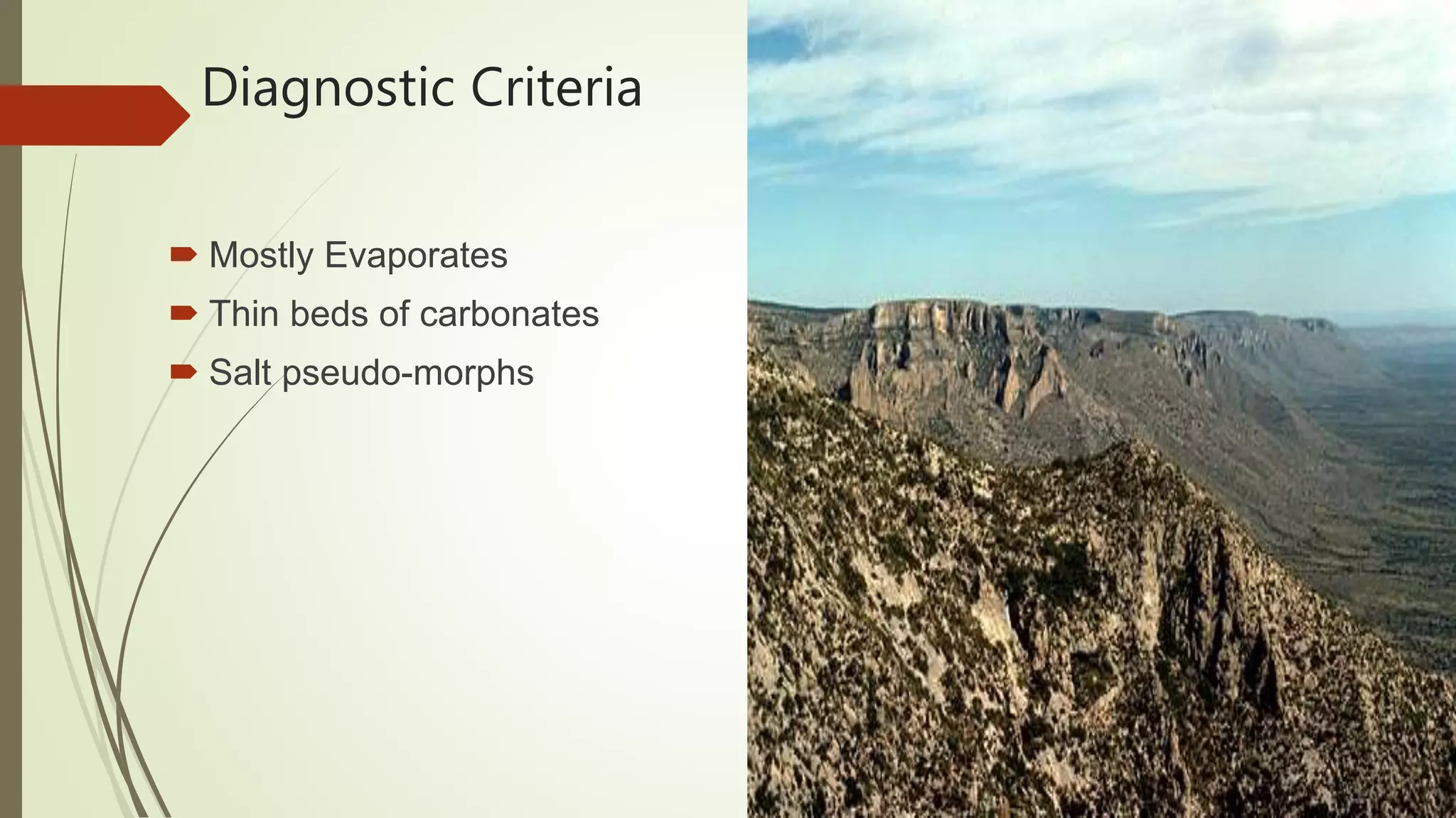 Diagnostic Criteria
 Mostly Evaporates
 Thin beds of carbonates
 Salt pseudo-morphs
 