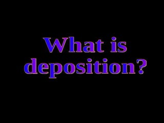 What is deposition? 