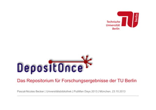 Das Repositorium für Forschungsergebnisse der TU Berlin
Pascal-Nicolas Becker | Universitätsbibliothek | PubMan Days 2013 | München, 23.10.2013

 