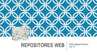 REPOSITORES WEB Pedro Miguel Romero
4to “C”
 