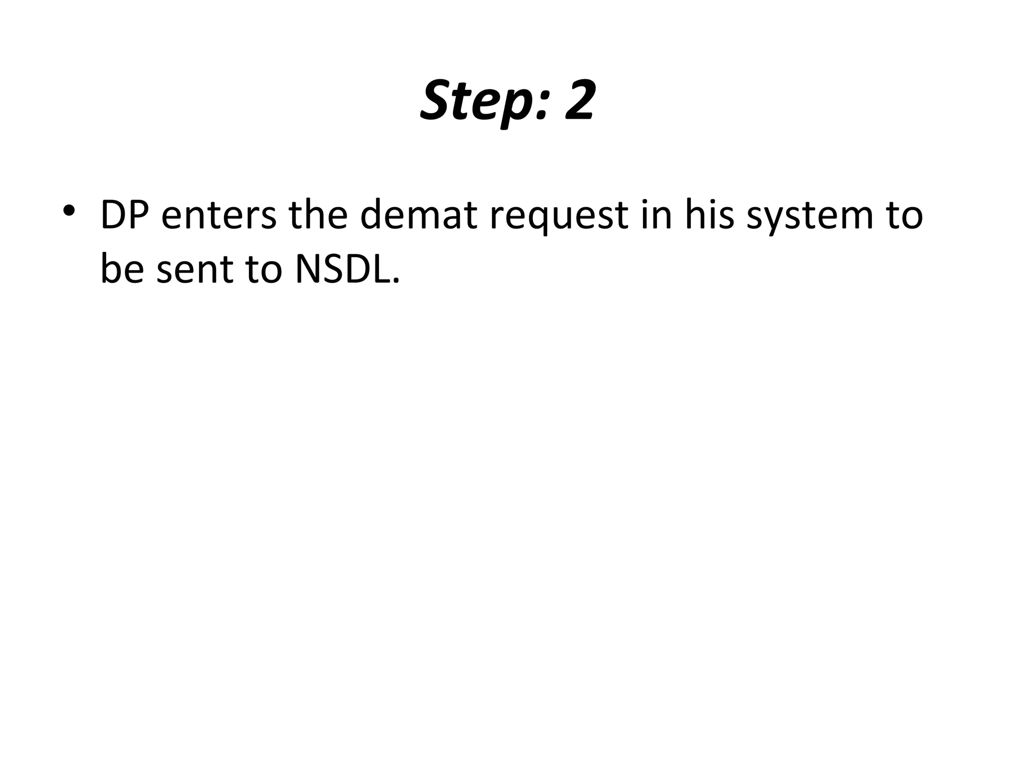 Step: 2
• DP enters the demat request in his system to
be sent to NSDL.
 
