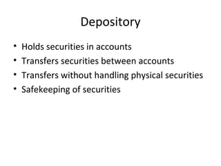 Depository
• Holds securities in accounts
• Transfers securities between accounts
• Transfers without handling physical securities
• Safekeeping of securities
 