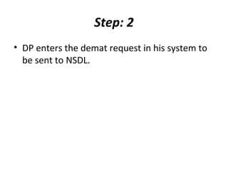 Step: 2
• DP enters the demat request in his system to
be sent to NSDL.
 