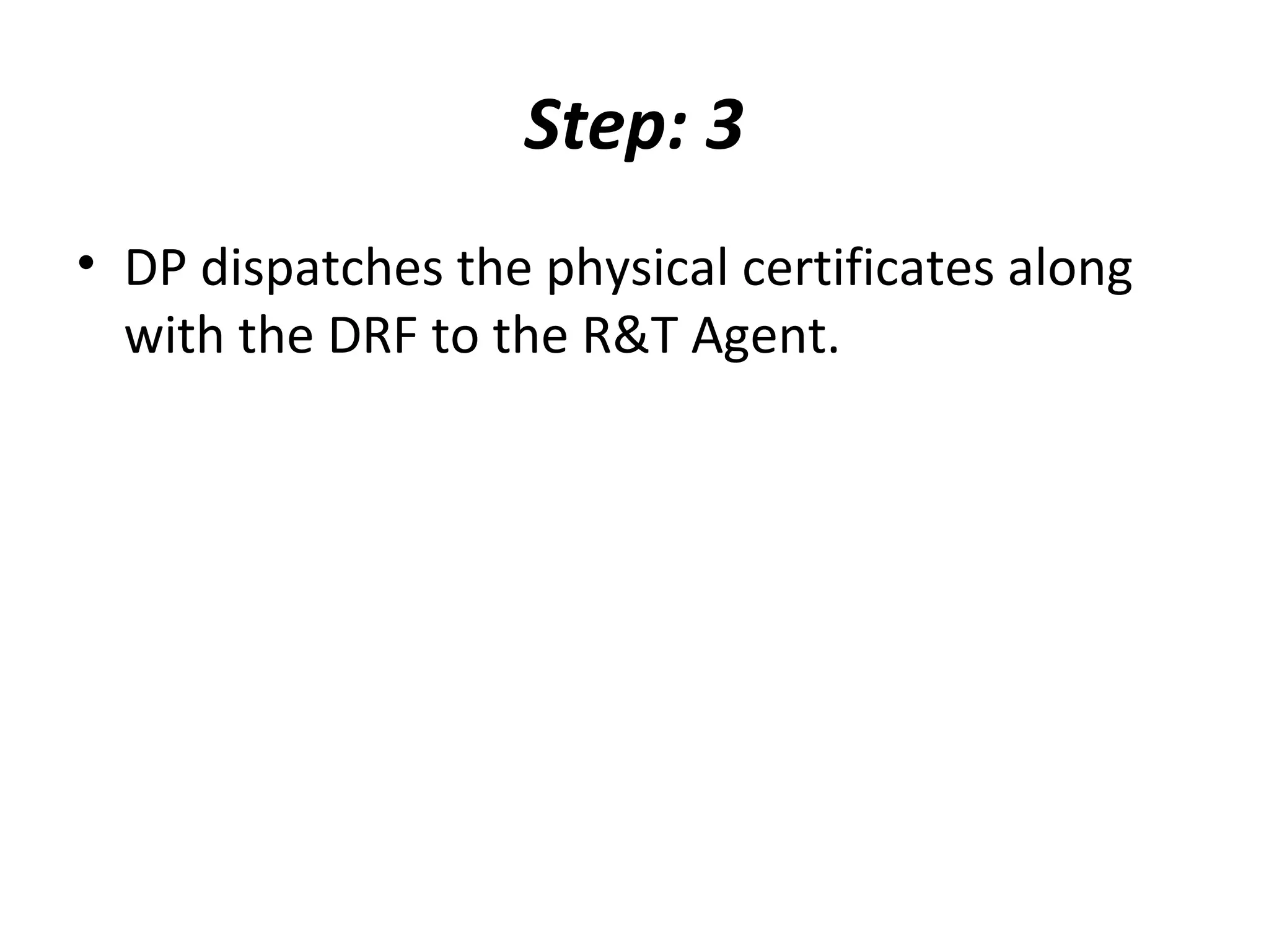 Step: 3
• DP dispatches the physical certificates along
with the DRF to the R&T Agent.
 