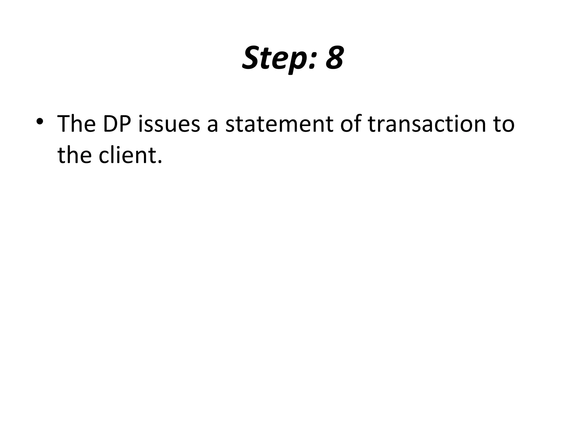 Step: 8
• The DP issues a statement of transaction to
the client.
 