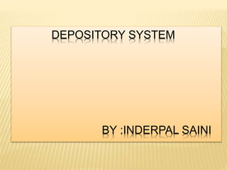 DEPOSITORY SYSTEM
BY :INDERPAL SAINI
 