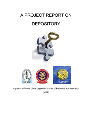 A PROJECT REPORT ON

                    DEPOSITORY




In partial fulfilment of the degree in Master of Business Administration
                                (MBA)




                                   1
 
