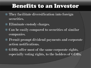GDRs…It is a certificate issued by a depository bank, which purchases shares of foreign companies and deposits it on the account.A financial instrument used by private markets to raise capital denominated in either U.S. dollars or euros. 