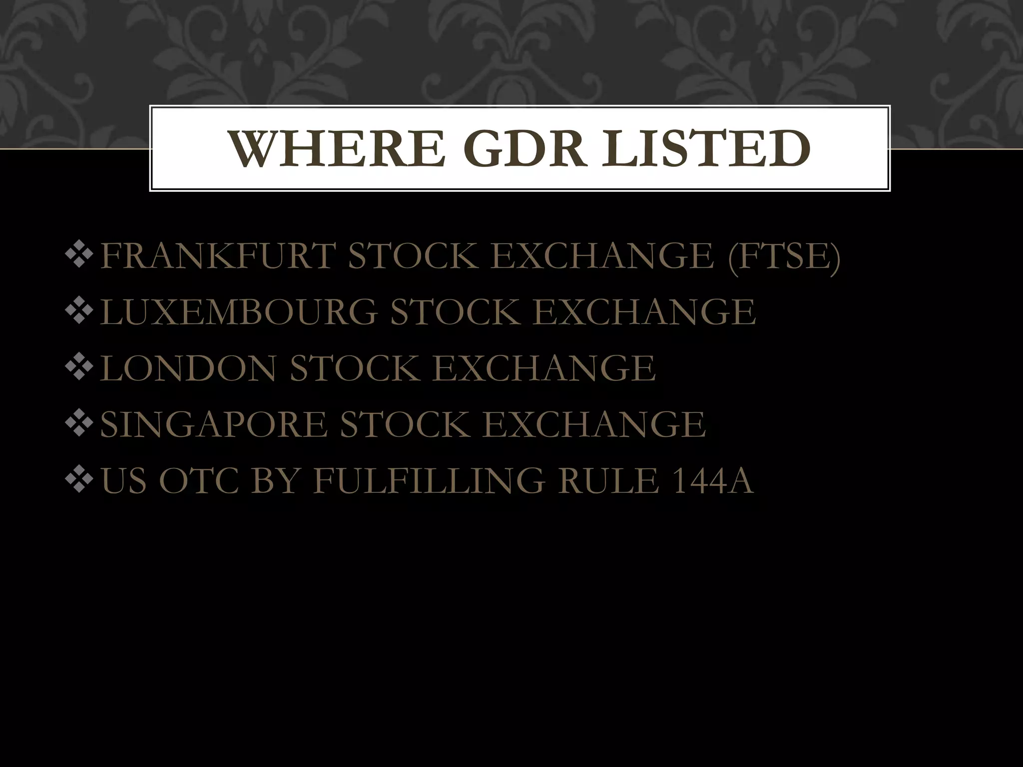 FRANKFURT STOCK EXCHANGE (FTSE)
LUXEMBOURG STOCK EXCHANGE
LONDON STOCK EXCHANGE
SINGAPORE STOCK EXCHANGE
US OTC BY FULFILLING RULE 144A
WHERE GDR LISTED
 