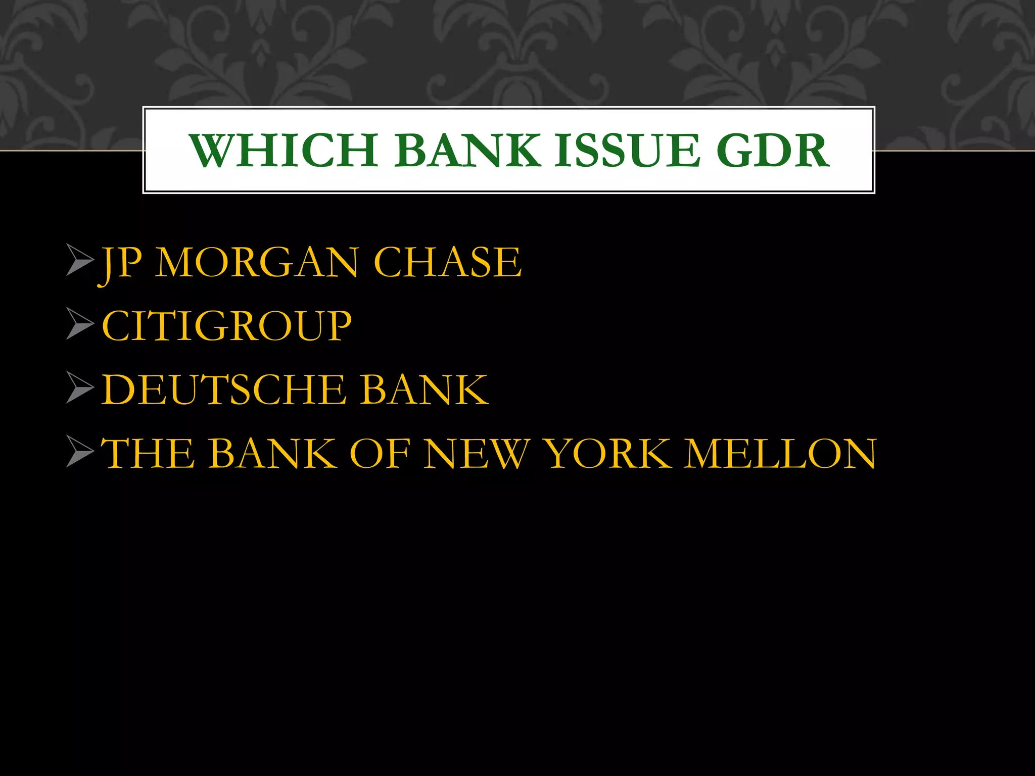 JP MORGAN CHASE
CITIGROUP
DEUTSCHE BANK
THE BANK OF NEW YORK MELLON
WHICH BANK ISSUE GDR
 
