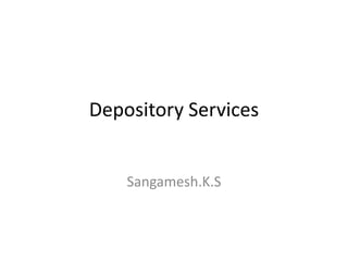 Depository Services
Sangamesh.K.S
 