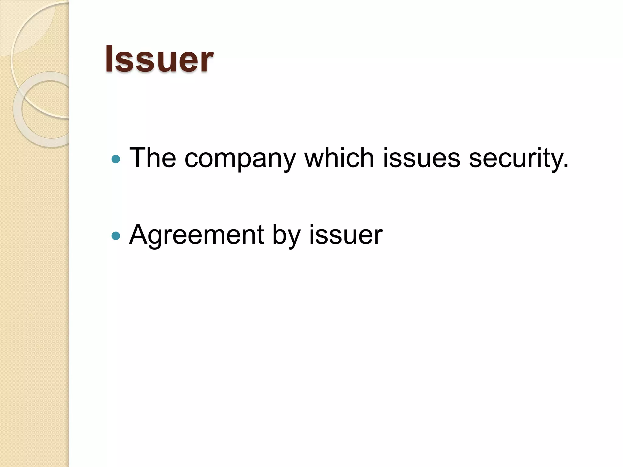 Issuer
 The company which issues security.
 Agreement by issuer
 
