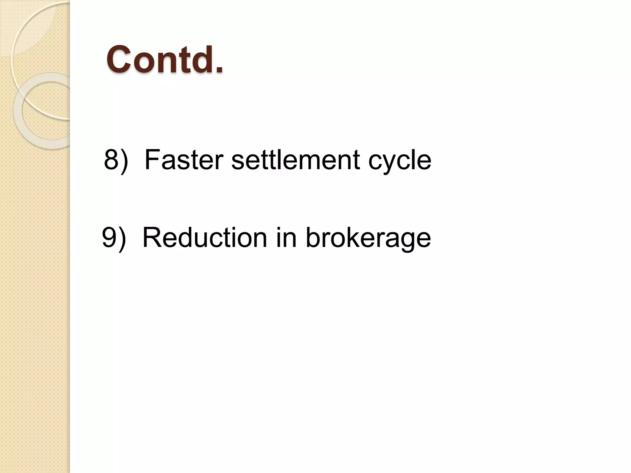 Contd.
8) Faster settlement cycle
9) Reduction in brokerage
 