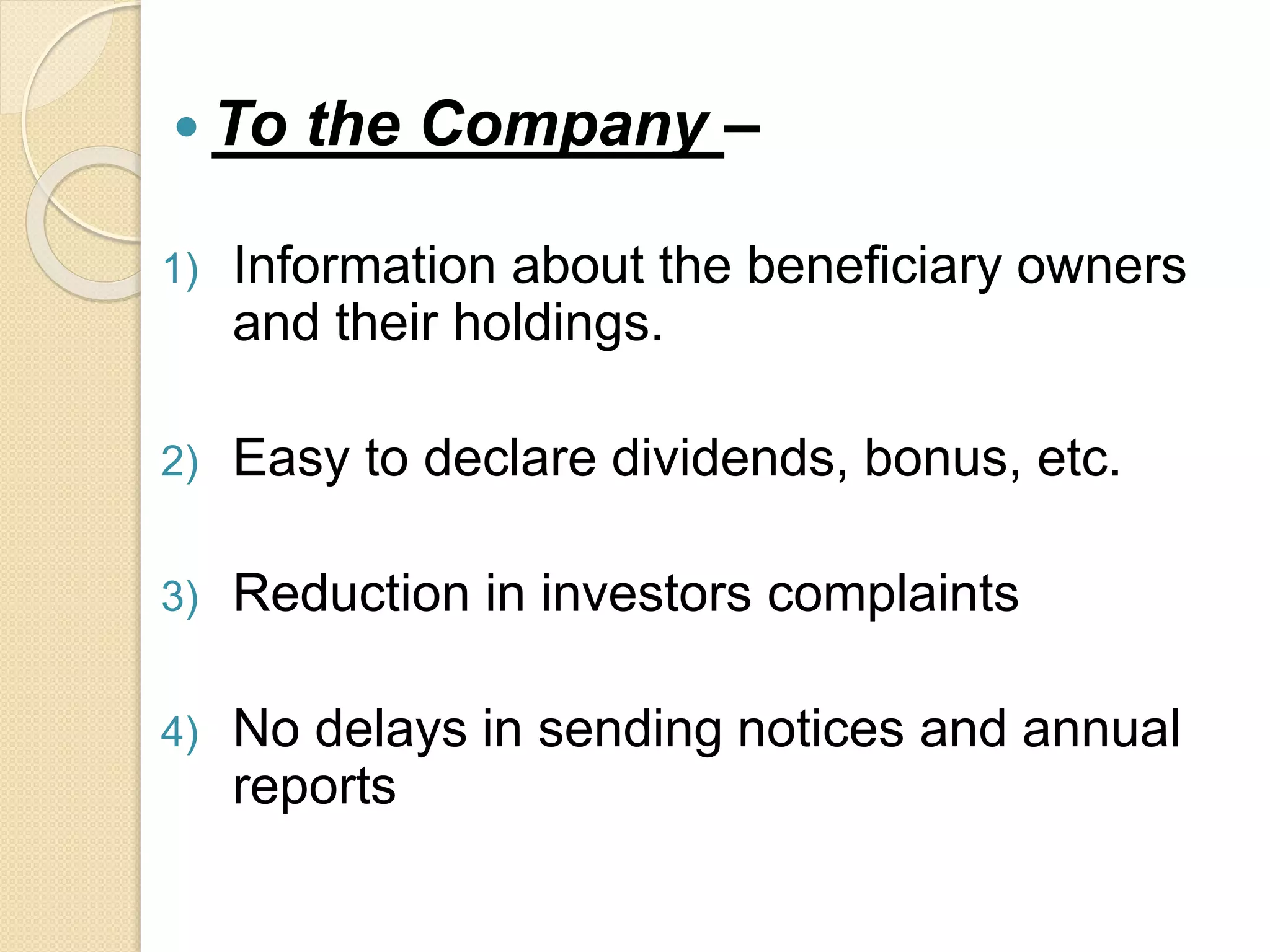  To the Company –
1) Information about the beneficiary owners
and their holdings.
2) Easy to declare dividends, bonus, etc.
3) Reduction in investors complaints
4) No delays in sending notices and annual
reports
 