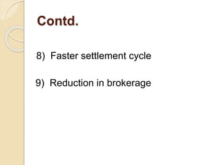 Contd.
8) Faster settlement cycle
9) Reduction in brokerage
 