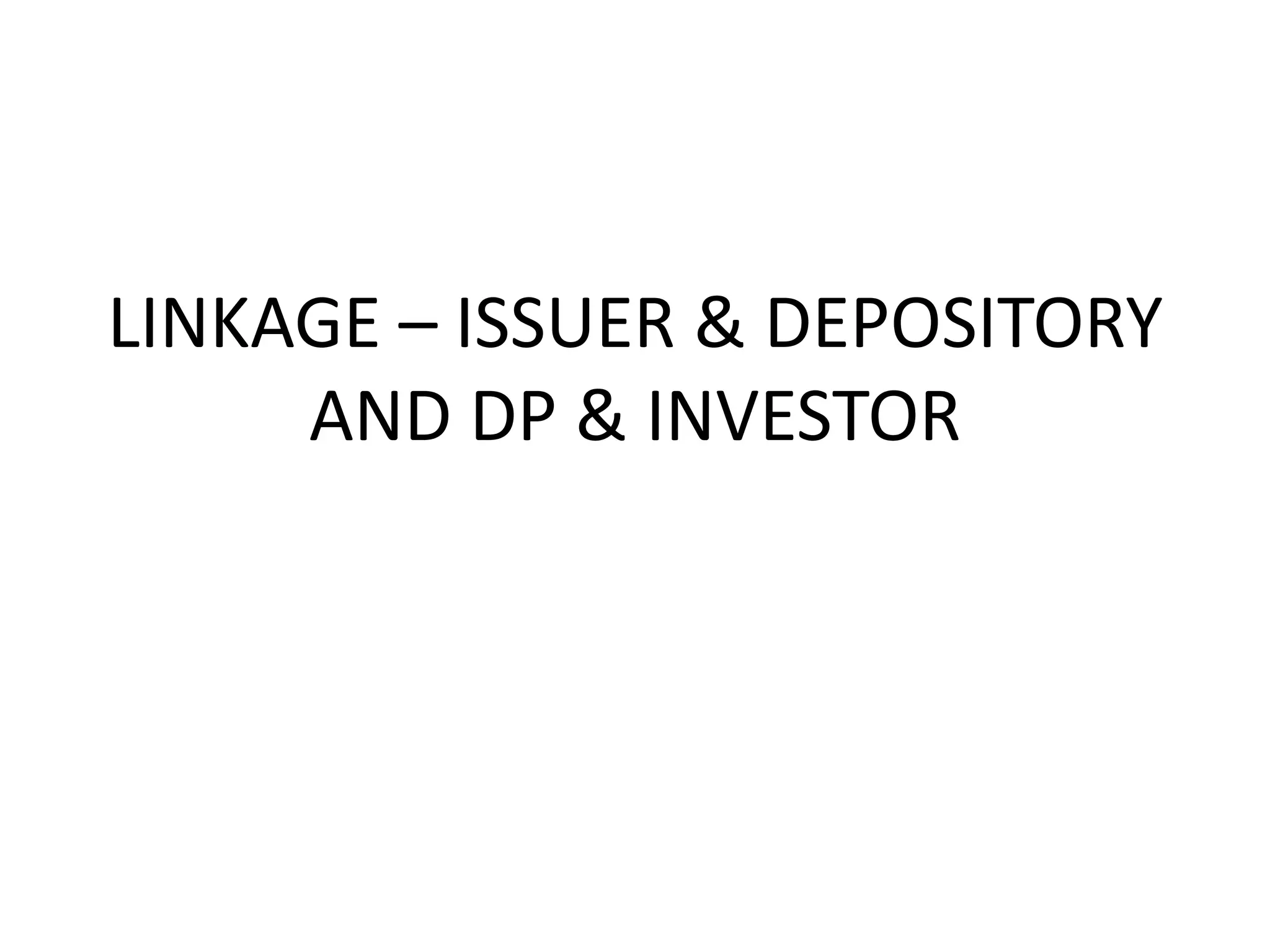 LINKAGE – ISSUER & DEPOSITORY
AND DP & INVESTOR

 