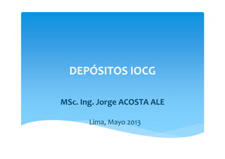 DEPÓSITOS IOCG
MSc. Ing. Jorge ACOSTA ALE
Lima, Mayo 2013
 